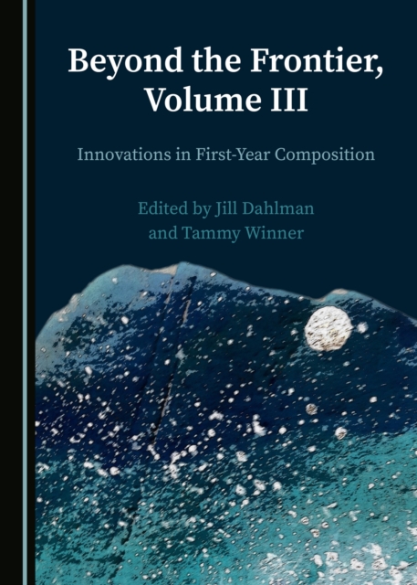 None Beyond the Frontier, Volume III : Innovations in First-Year Composition, PDF eBook