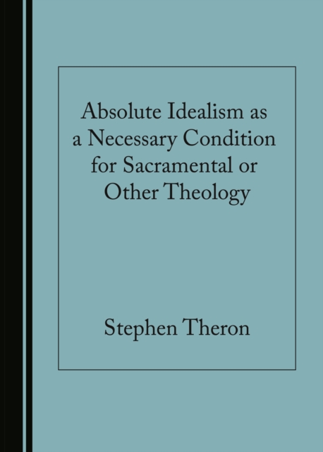 None Absolute Idealism as a Necessary Condition for Sacramental or Other Theology, PDF eBook