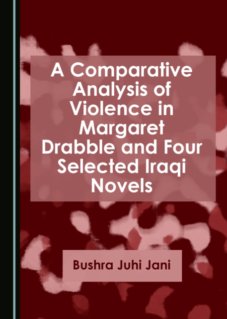 A Comparative Analysis of Violence in Margaret Drabble and Four Selected Iraqi Novels, PDF eBook