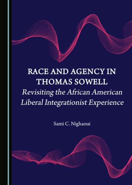 None Race and Agency in Thomas Sowell : Revisiting the African American Liberal Integrationist Experience, PDF eBook