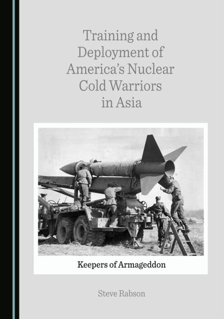 None Training and Deployment of America's Nuclear Cold Warriors in Asia : Keepers of Armageddon, PDF eBook