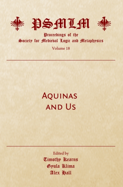 None Aquinas and Us (Volume 18 : Proceedings of the Society for Medieval Logic and Metaphysics), PDF eBook