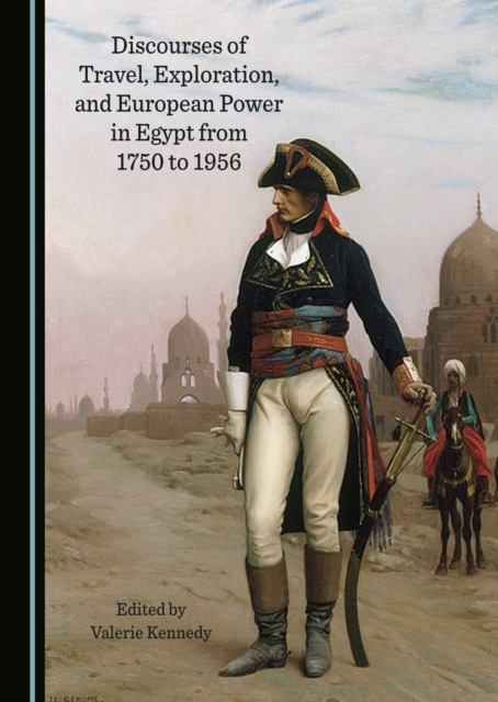 None Discourses of Travel, Exploration, and European Power in Egypt from 1750 to 1956, PDF eBook
