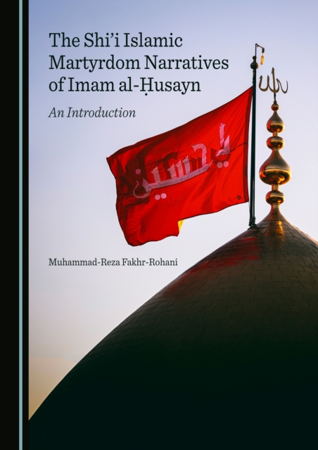 The Shi'i Islamic Martyrdom Narratives of Imam al-a¸¤usayn : An Introduction, PDF eBook