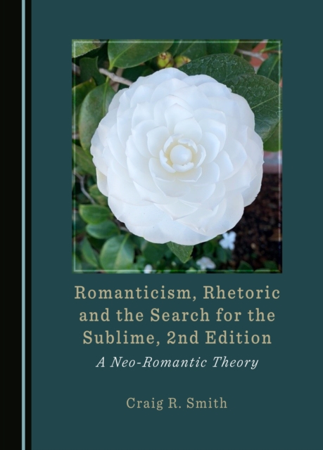 None Romanticism, Rhetoric and the Search for the Sublime, 2nd Edition : A Neo-Romantic Theory, PDF eBook
