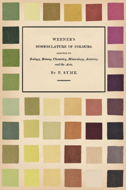 Werner's Nomenclature of Colours : Adapted to Zoology, Botany, Chemistry, Mineralogy, Anatomy, and the Arts, Paperback / softback Book