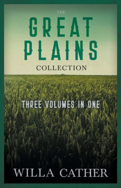 The Great Plains Collection - Three Volumes in One;O Pioneers!, The Song of the Lark, & My Antonia, Paperback / softback Book