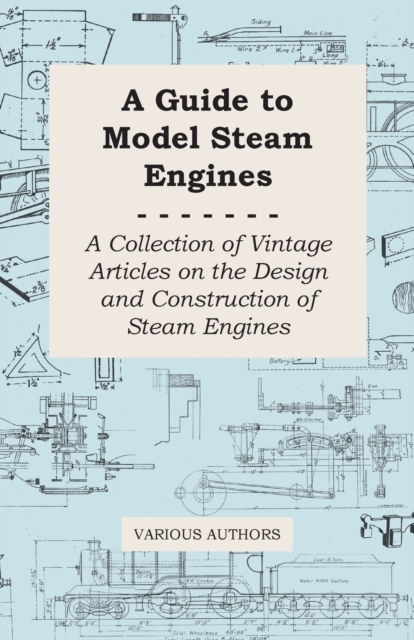A Guide to Model Steam Engines - A Collection of Vintage Articles on the Design and Construction of Steam Engines, EPUB eBook