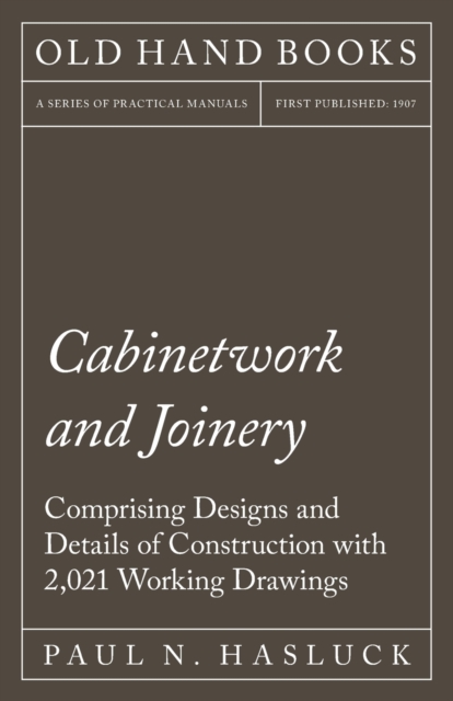 Cabinetwork and Joinery - Comprising Designs and Details of Construction with 2,021 Working Drawings, EPUB eBook