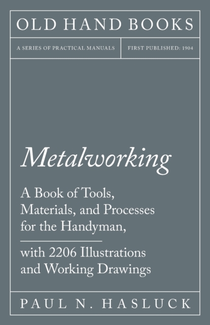 Metalworking - A Book of Tools, Materials, and Processes for the Handyman, with 2,206 Illustrations and Working Drawings, EPUB eBook