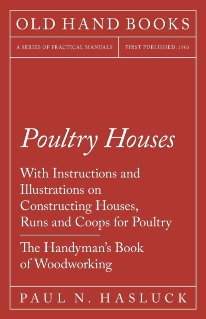 Poultry Houses - With Instructions and Illustrations on Constructing Houses, Runs and Coops for Poultry - The Handyman's Book of Woodworking, EPUB eBook