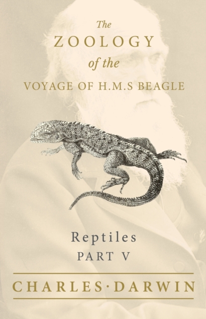 Reptiles - Part V - The Zoology of the Voyage of H.M.S Beagle : Under the Command of Captain Fitzroy - During the Years 1832 to 1836, EPUB eBook