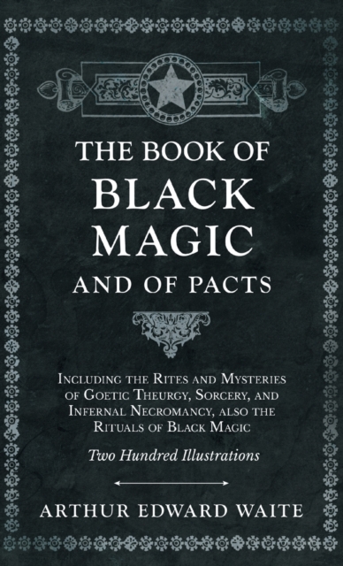 The Book of Black Magic and of Pacts;Including the Rites and Mysteries of Goetic Theurgy, Sorcery, and Infernal Necromancy, also the Rituals of Black Magic, Hardback Book
