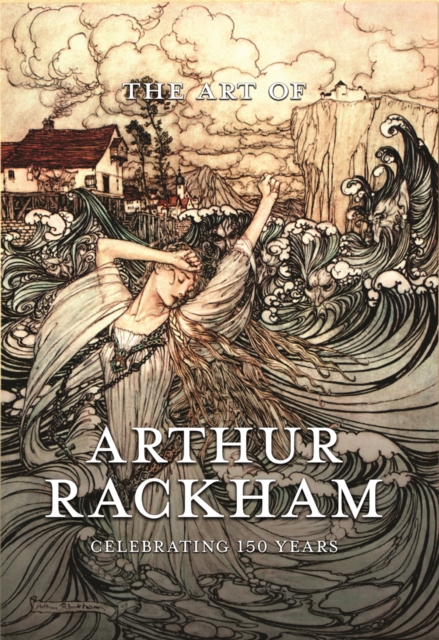 The Art of Arthur Rackham: Celebrating 150 Years of the Great British Artist : Celebrating 150 Years of the Great British Artist, EPUB eBook