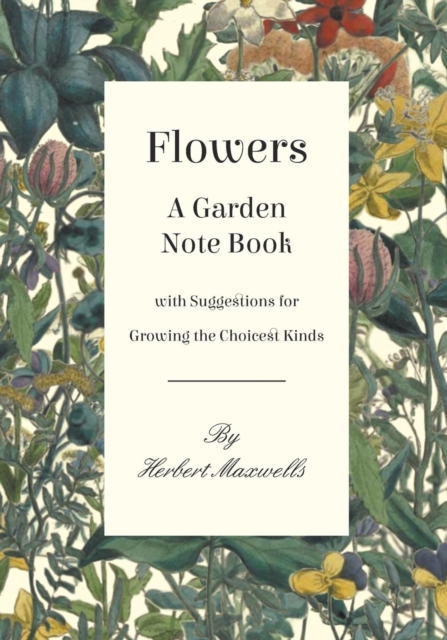 Flowers - A Garden Note Book with Suggestions for Growing the Choicest Kinds, EPUB eBook