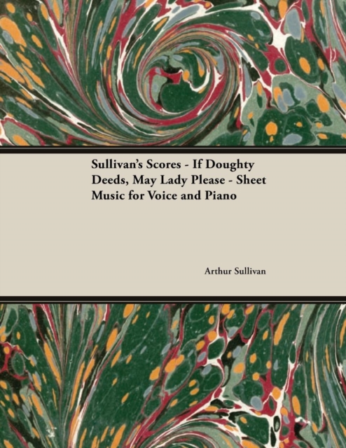 The Scores of Sullivan - If Doughty Deeds, May Lady Please - Sheet Music for Voice and Piano, EPUB eBook