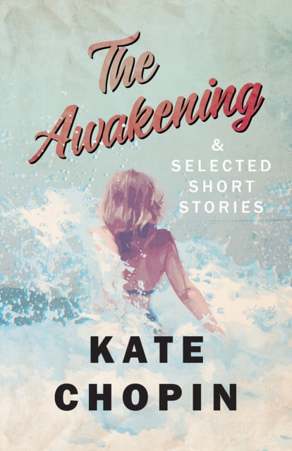 The Awakening, and Selected Short Stories, EPUB eBook