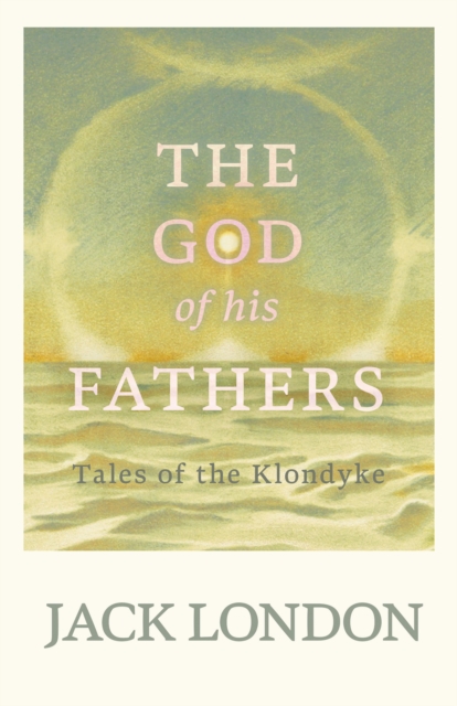 The God of his Fathers : Tales of the Klondyke, EPUB eBook