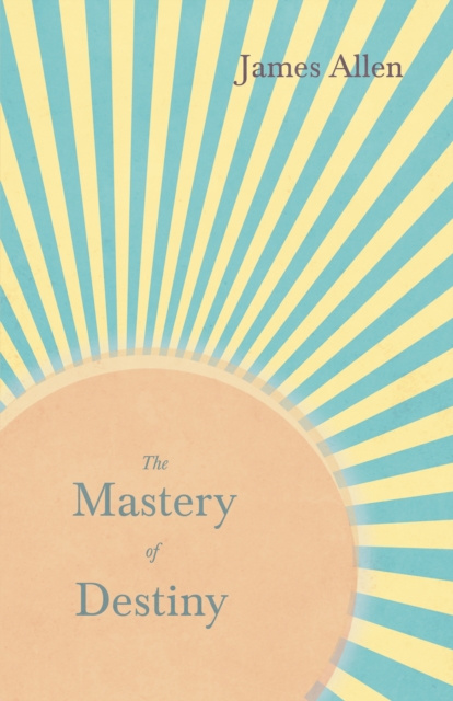 The Mastery of Destiny : With an Essay from Within You is the Power by Henry Thomas Hamblin, EPUB eBook