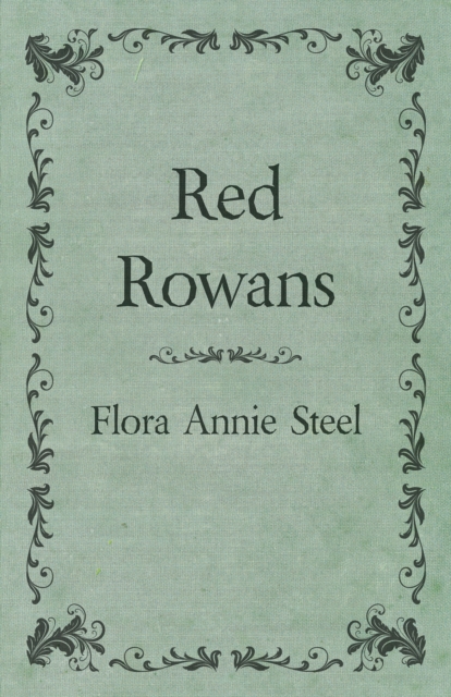 Red Rowans : With an Essay From The Garden of Fidelity Being the Autobiography of Flora Annie Steel, 1847 - 1929 By R. R. Clark, EPUB eBook