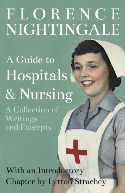 A Guide to Hospitals and Nursing - A Collection of Writings and Excerpts : With an Introductory Chapter by Lytton Strachey, EPUB eBook