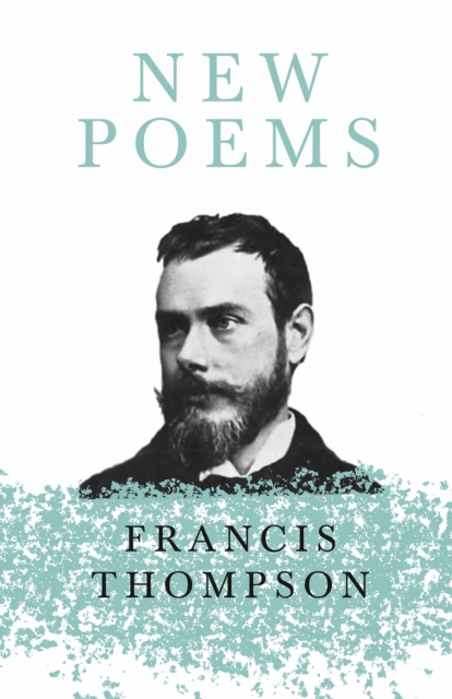 New Poems : With a Chapter from Francis Thompson, Essays, 1917 by Benjamin Franklin Fisher, EPUB eBook
