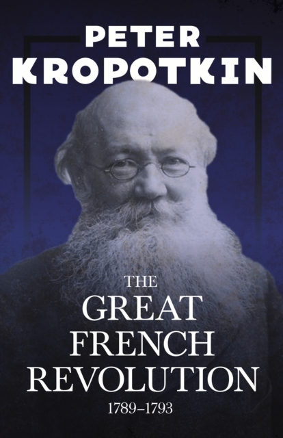 The Great French Revolution - 1789a€"1793 : With an Excerpt from Comrade Kropotkin by Victor Robinson, EPUB eBook