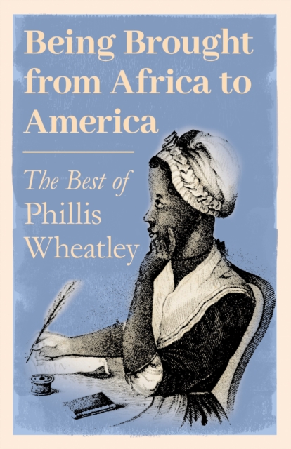 Being Brought from Africa to America - The Best of Phillis Wheatley, EPUB eBook