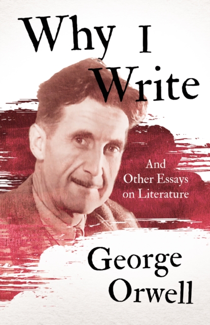 Why I Write - And Other Essays on Literature, EPUB eBook