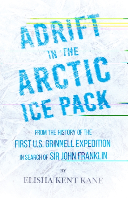 Adrift in the Arctic Ice Pack - From the History of the First U.S. Grinnell Expedition in Search of Sir John Franklin, EPUB eBook