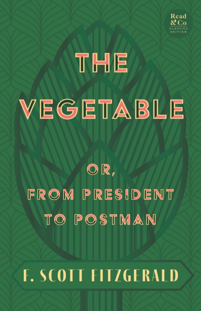 The The Vegetable; Or, from President to Postman : With the Introductory Essay 'The Jazz Age Literature of the Lost Generation ', EPUB eBook