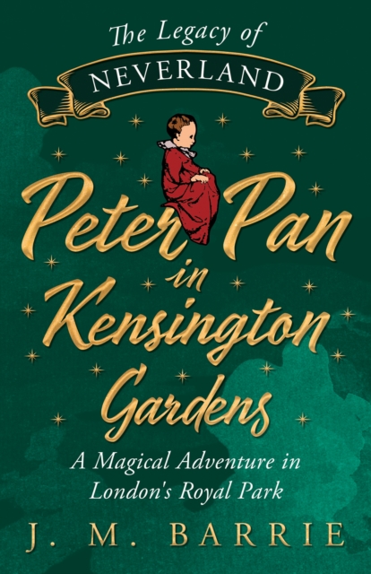 The Legacy of Neverland - Peter Pan in Kensington Gardens : A Magical Adventure in London's Royal Park, EPUB eBook