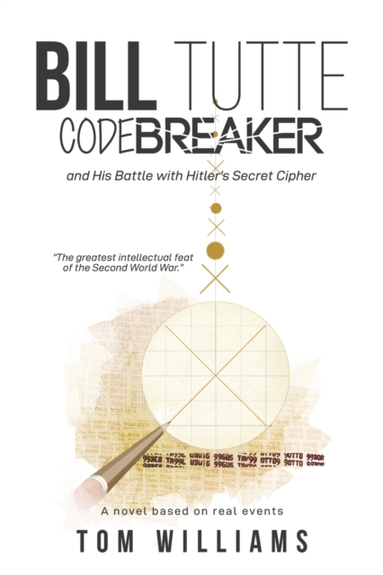 Bill Tutte Codebreaker : and His Battle with Hitler's Secret Cipher, Paperback / softback Book