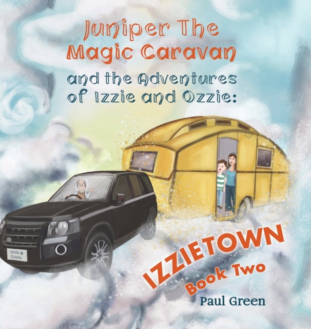 Juniper the Magic Caravan and The Adventures of Izzie and Ozzie: Izzietown, Hardback Book