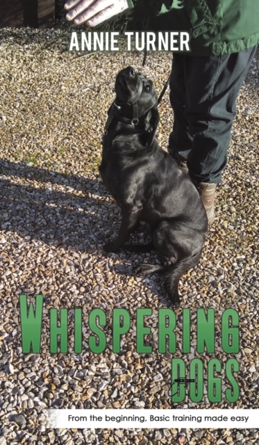 Whispering Dogs : From the Beginning, Basic Training Made Easy, Hardback Book