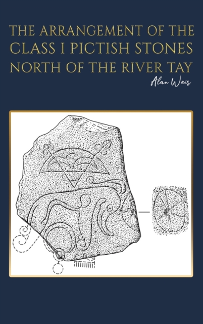 The Arrangement of the Class I Pictish Stones North of the River Tay, Hardback Book