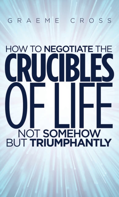 How to Negotiate the Crucibles of Life not Somehow but Triumphantly, EPUB eBook