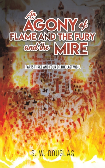An Agony of Flame and the Fury and the Mire : Parts Three and Four of The Last Vigil, Hardback Book