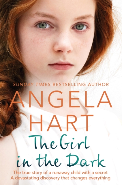 The Girl in the Dark : The True Story of Runaway Child with a Secret. A Devastating Discovery that Changes Everything., Paperback / softback Book