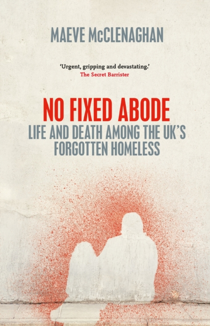 No Fixed Abode : Life and Death Among the UK's Forgotten Homeless, Hardback Book