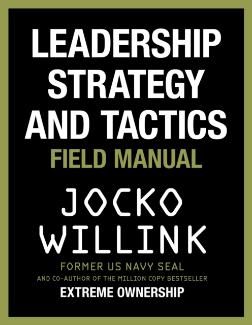 Leadership Strategy and Tactics : Learn to Lead Like a Navy SEAL, from the Bestselling Author of 'Extreme Ownership' and 'The Dichotomy of Leadership', EPUB eBook