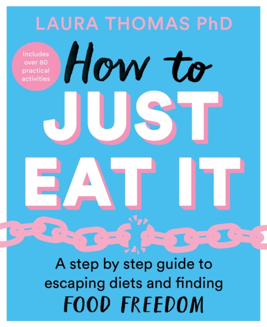 How to Just Eat It : A Step-by-Step Guide to Escaping Diets and Finding Food Freedom, Paperback / softback Book