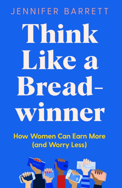 Think Like a Breadwinner : How Women Can Earn More (and Worry Less), Hardback Book