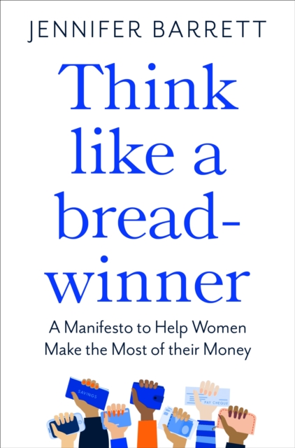 Think Like a Breadwinner : A  Manifesto to Help Women Make the Most of their Money, Paperback / softback Book