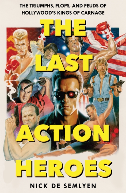The Last Action Heroes : The Triumphs, Flops, and Feuds of Hollywood's Kings of Carnage, Paperback / softback Book