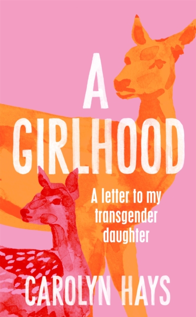 A Girlhood : A Letter to My Transgender Daughter, Hardback Book