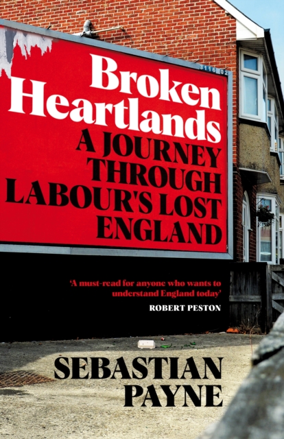 Broken Heartlands : A Journey Through Labour's Lost England, Hardback Book
