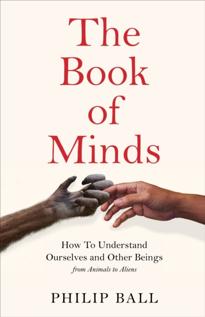 The Book of Minds : Understanding Ourselves and Other Beings, From Animals to Aliens, Hardback Book