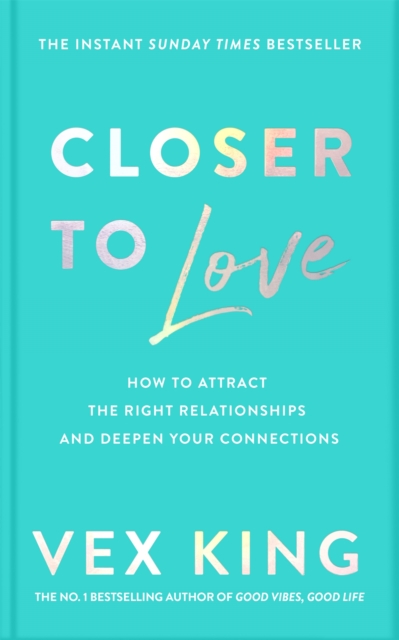Closer to Love : How to Attract the Right Relationships and Deepen Your Connections, Hardback Book