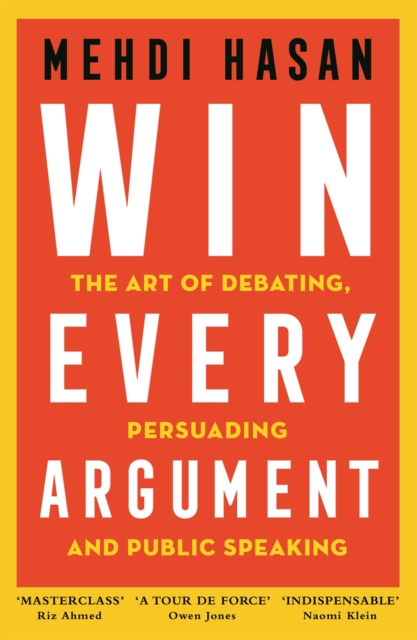 Win Every Argument : The Art of Debating, Persuading and Public Speaking, Hardback Book